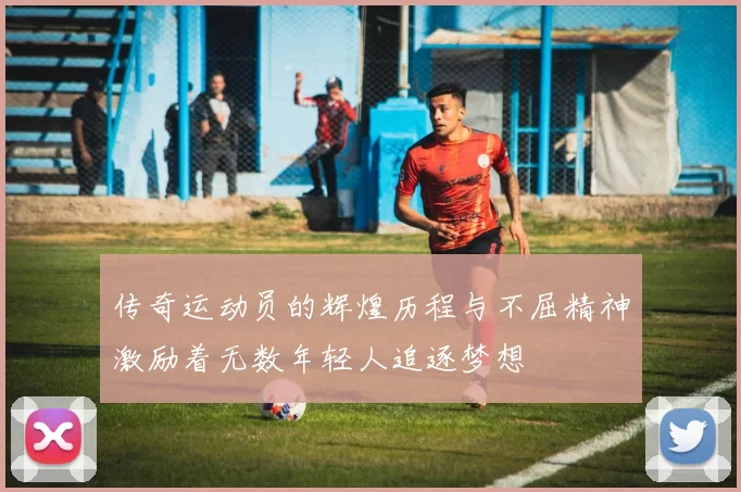 传奇运动员的辉煌历程与不屈精神激励着无数年轻人追逐梦想