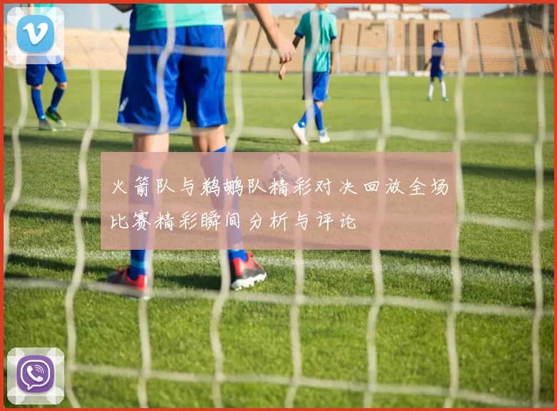 火箭队与鹈鹕队精彩对决回放全场比赛精彩瞬间分析与评论